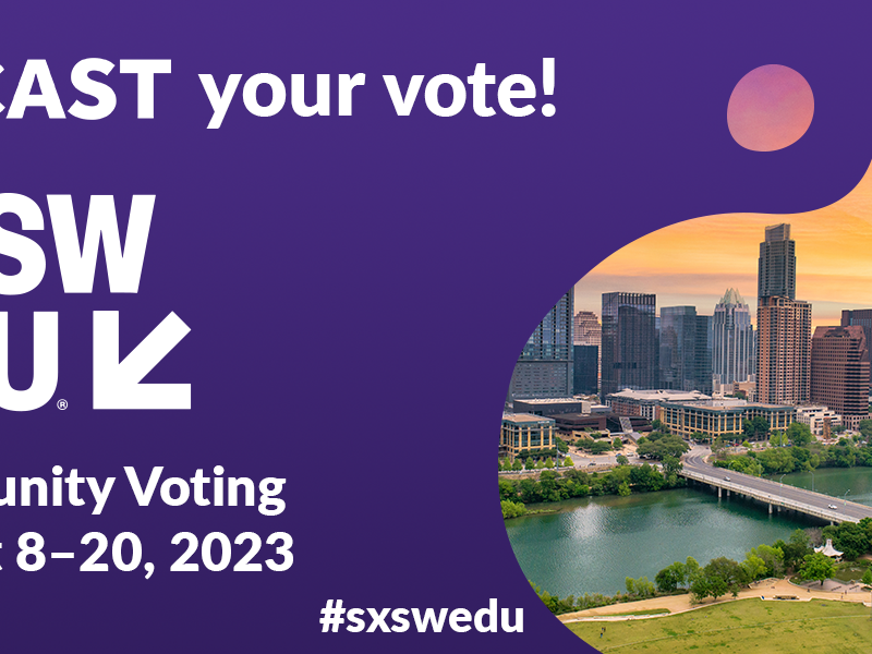 CAST your vote! SXSW EDU Community Voting August 8 – 20, 2023. #sxswedu