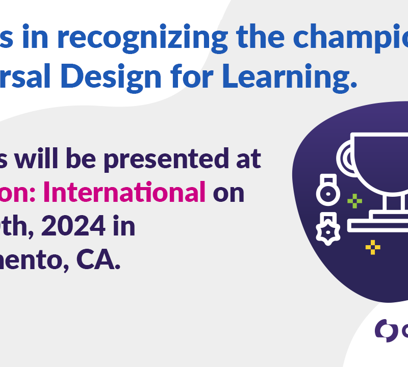 Join us in recognizing the champions of Universal Design for Learning. Awards will be presented at UDLCon: International on July 30th, 2024 Sacramento, CA